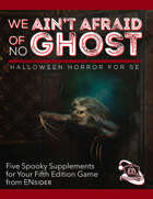 We Ain't Afraid Of No Ghost: Halloween Horror for 5E