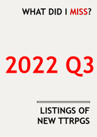 What did I miss? New TTRPGs released 2022 Q3 (Jul-Sep)