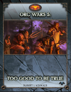 Orc Wars 5: Too Good To Be True