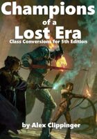 Champions of a Lost Era: Class Conversions for 5th Edition