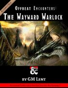 Offbeat Encounters: The Wayward Warlock