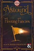 Items to Astound: Fleeting Fancies