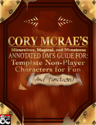 McRae’s Filthy, Miraculous, Magical and Monstrous Annotated DM’s Guide for: Non-Player Characters for Fun and Function!