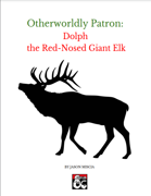 Otherworldly Patron: Dolph the Red-Nosed Giant Elk