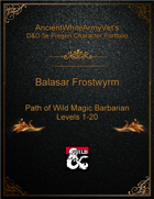 AncientWhiteArmyVet's D&D 5e Pregen Character Portfolio - Barbarian [Path of Wild Magic] - Balasar Frostwyrm