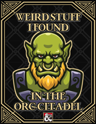 Weird Stuff I Found In The Orc Citadel