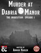Murder at Dabria Manor - An Inquisition Murder Mystery: Episode I