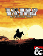 The Good, the Bad, and the Chaotic Neutral: A 150+ Page Wild West Supplement