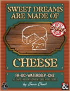 Sweet Dreams are Made of Cheese (FR-DC-WATERDEEP-CHZ)