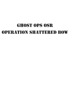 Ghost Ops OSR - Operation Shattered Bow