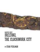 Haunted West: Irelthki, The Clockwork City