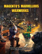 Magento's Marvellous Waxworks (Roll20)