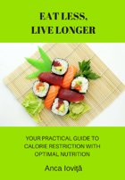 Eat Less, Live Longer- Your Practical Guide to Calorie Restriction with Optimal Nutrition