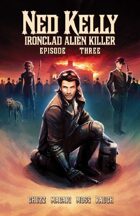 Ned Kelly:  Ironclad Alien Killer - Episode Three
