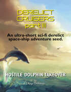 Derelict Cruisers III - "Hostile Dolphin Takeover", a dark scifi adventure seed
