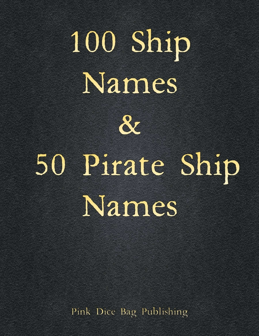 100 Ship Names & 50 Pirate Ship Names - Pink Dice Bag Publishing ...