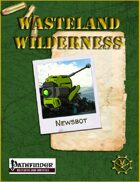 Wasteland Wilderness: Newsbot for Pathfinder 1st ed